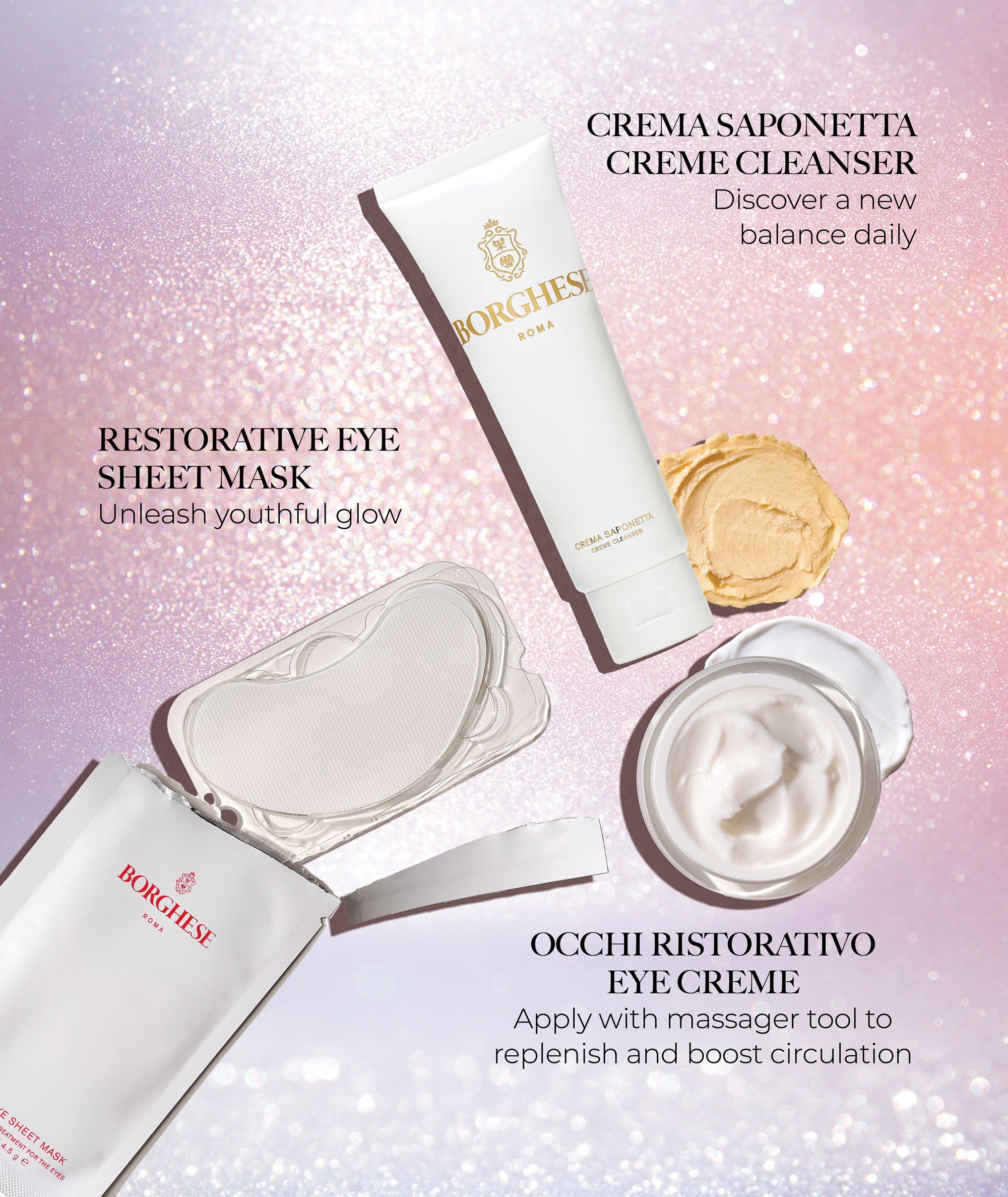 Crema Saponetta Creme Cleanser, discover a new balance. Restorative Eye Sheet Mask, unleash youthful glow. Occhi Ristorativo Eye Creme, apply with massager tool to replenish and boost circulation.
